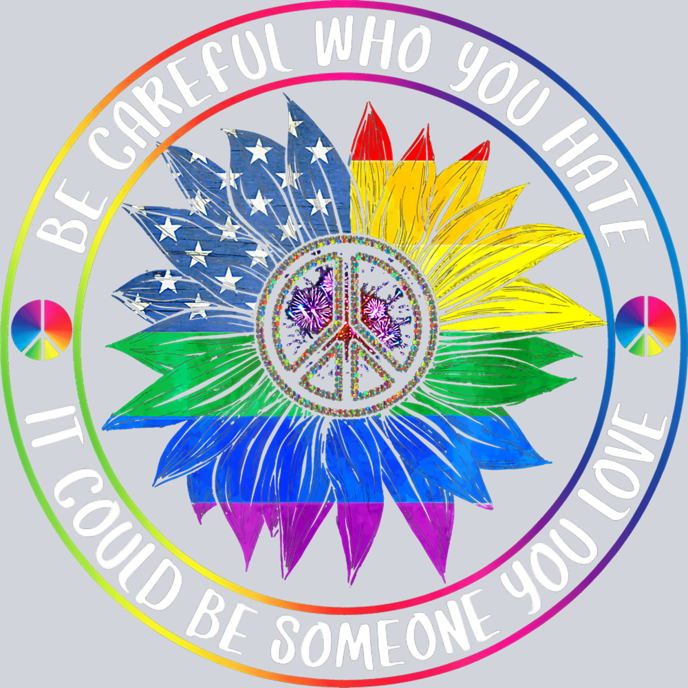 Be Careful Who You Hate It Could Be Someone You Love - STK00467 (DTF Transfers)
